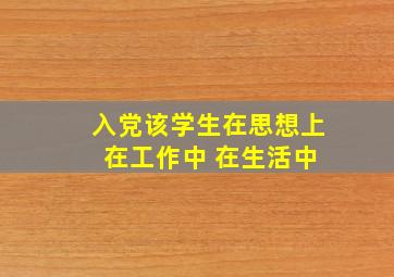 入党该学生在思想上 在工作中 在生活中